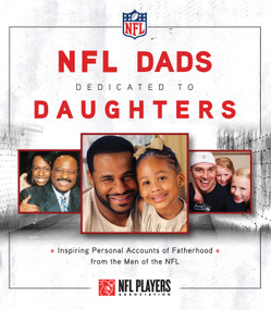 NFL Dads Dedicated to Daughters (Inspiring Personal Accounts on Fatherhood from the Men of the NFL) by Leslie Satchell, 9781600784996