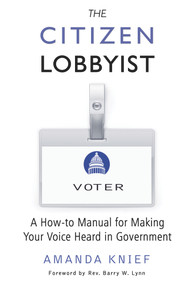 The Citizen Lobbyist (A How-to Manual for Making Your Voice Heard in Government) by Amanda Knief, Rev. Barry W. Lynn, 9781939578013