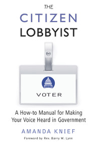 The Citizen Lobbyist (A How-to Manual for Making Your Voice Heard in Government) by Amanda Knief, Rev. Barry W. Lynn, 9781939578013