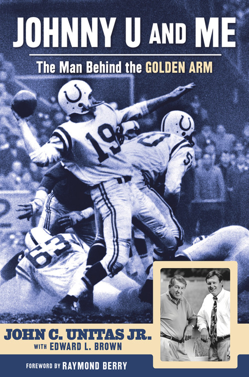 Johnny U and Me (The Man Behind the Golden Arm) by John C. Unitas Jr., Edward L. Brown, Raymond Berry, 9781600789793
