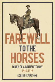 Farewell to the Horses (Diary of a British Tommy 1915-1919) by Robert Elverstone, 9780750952224