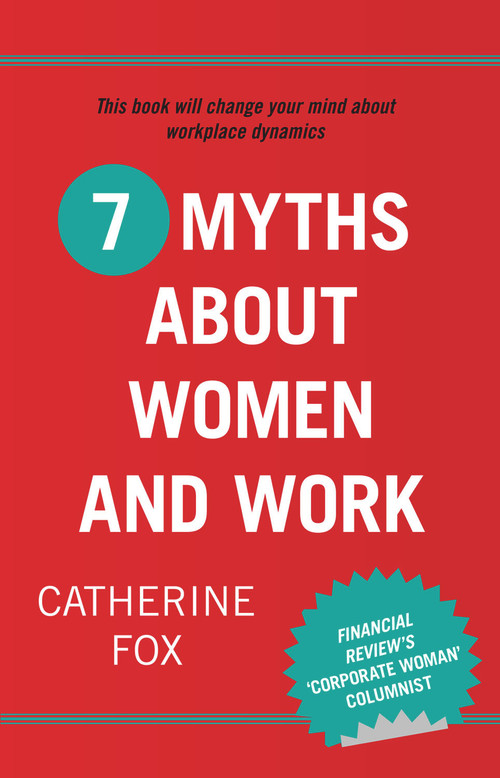 7 Myths About Women and Work by Catherine Fox, 9781742233475