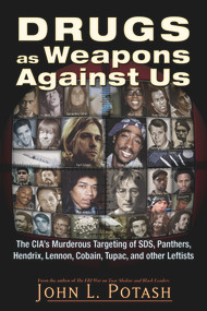 Drugs as Weapons Against Us (The CIA's Murderous Targeting of SDS, Panthers, Hendrix, Lennon, Cobain, Tupac, and Other Activists) by John L. Potash, 9781937584924