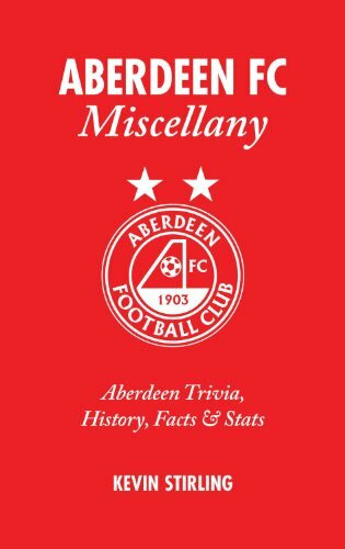 Aberdeen FC Miscellany (Aberdeen Trivia, History, Facts & Stats) by Kevin Stirling, 9781905411436