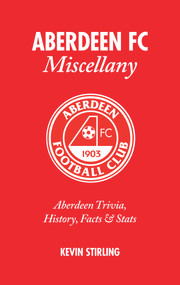 Aberdeen FC Miscellany (Aberdeen Trivia, History, Facts & Stats) by Kevin Stirling, 9781905411436