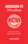 Aberdeen FC Miscellany (Aberdeen Trivia, History, Facts & Stats) by Kevin Stirling, 9781905411436