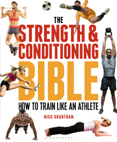 The Strength and Conditioning Bible (How to Train Like an Athlete) by Nick Grantham, 9781472908971