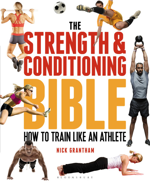 The Strength and Conditioning Bible (How to Train Like an Athlete) by Nick Grantham, 9781472908971