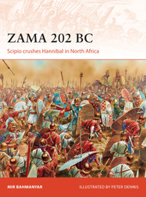 Zama 202 BC (Scipio crushes Hannibal in North Africa) by Mir Bahmanyar, Peter Dennis, 9781472814210