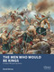 The Men Who Would Be Kings (Colonial Wargaming Rules) by Daniel Mersey, Peter Dennis, 9781472815002