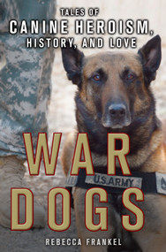 War Dogs: Tales of Canine Heroism, History, and Love (Tales of Canine Heroism, History, and Love) by Rebecca Frankel, 9781250112286