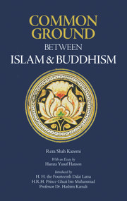 Common Ground Between Islam and Buddhism (Spiritual and Ethical Affinities) by Reza Shah Kazemi, Reza Shah Kazemi, H. H. the Fourteenth Dalai Lama, Hamza Yusuf Hanson, Hamza Yusuf Hanson, H. R. H. Prince Ghazi bin Muhammad, Prof. Mohammad Hashim Kamali, 9781891785627