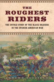 The Roughest Riders (The Untold Story of the Black Soldiers in the Spanish-American War) by Jerome Tuccille, 9781613730461