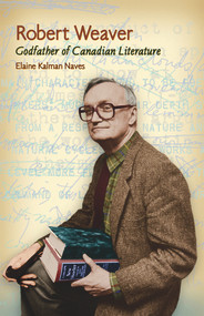 Robert Weaver (Godfather of Candian Literature) by Elaine Kalman Naves, 9781550652338