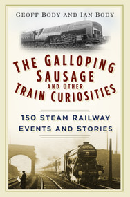 The Galloping Sausage (150 Steam Railway Events and Stories) by Geoff Body, Ian Body, 9780750965934