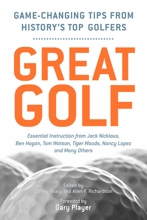 Great Golf (Essential Tips from History's Top Golfers) by Danny Peary, Allen F. Richardson, Gary Player, 9781600786723