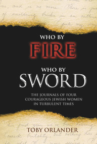 Who by Fire Who by Sword (The Journals of Four Courageous Jewish Women in Turbulent Times) by Toby Orlander, 9789655241341