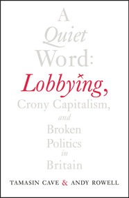 A Quiet Word (Lobbying, Crony Capitalism and Broken Politics in Britain) by Tamasin Cave, Christopher Rowell, 9780099578314