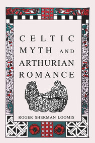 Celtic Myth and Arthurian Romance by Roger Sherman Loomis, 9780897334365