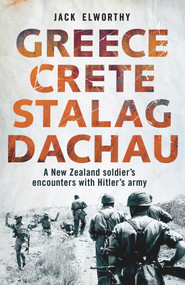 Greece Crete Stalag Dachau (A New Zealand Soldier's Encounters with Hitler's Army) by Jack Elworthy, 9781927249123