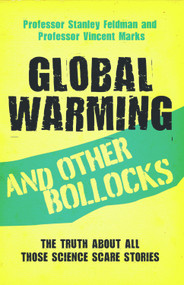 Global Warming and Other Bollocks (The Truth About All Those Science Scare Stories) by Professor Stanley Feldman, Professor Vincent Marks, 9781844547180
