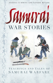 Samurai War Stories (Teachings and Tales of Samurai Warfare) by Anthony Cummins, Yoshie Minami, 9780752490007