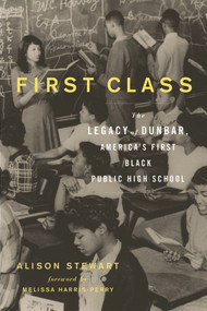 First Class (The Legacy of Dunbar, America's First Black Public High School) by Alison Stewart, Melissa Harris-Perry, 9781613731765