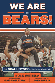 We Are the Bears! (The Oral History of the Chicago Bears) by Richard Whittingham, Mike Singletary, John Mullin, 9781629370088