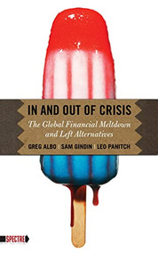 In and Out of Crisis (The Global Financial Meltdown and Left Alternatives) by Leo Panitch, Sam Gindin, Greg Albo, 9781604862126