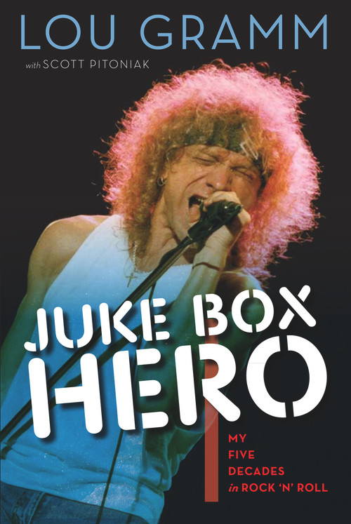 Juke Box Hero (My Five Decades in Rock 'n' Roll) by Lou Gramm, Scott Pitoniak, 9781600787591