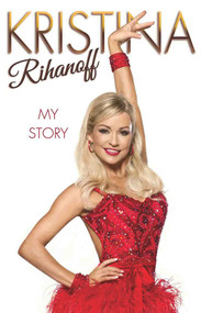 Kristina Rihanoff (Dancing Out of Darkness: Strictly My Story) by Kristina Rihanoff, 9781784187736