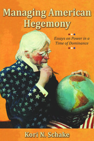 Managing American Hegemony (Essays on Power in a Time of Dominance) by Kori N. Schake, 9780817949020