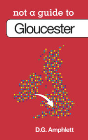 Gloucester: Not a Guide to by D. G. Amphlett, 9780752465531