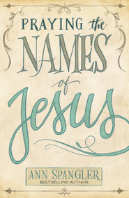 Praying the Names of Jesus (Weekly Devotions and Prayers to Draw You Closer to Christ) by Ann Spangler, 9780310345800