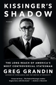 Kissinger's Shadow (The Long Reach of America's Most Controversial Statesman) by Greg Grandin, 9781250097170