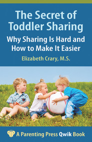 The Secret of Toddler Sharing (Why Sharing Is Hard and How to Make It Easier) by Elizabeth Crary, 9781936903085