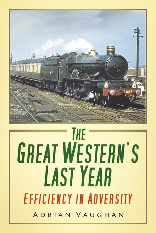 The Great Western's Last Year (Efficiency in Adversity) by Adrian Vaughan, 9780752465326