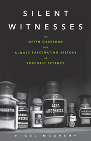 Silent Witnesses (The Often Gruesome but Always Fascinating History of Forensic Science) by Nigel McCrery, 9781613730027