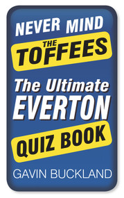 Never Mind the Toffees (The Ultimate Everton Quiz Book) by Gavin Buckland, 9780750953559