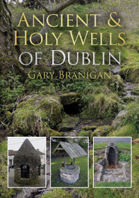 Ancient and Holy Wells of Dublin by Gary Branigan, 9781845887537