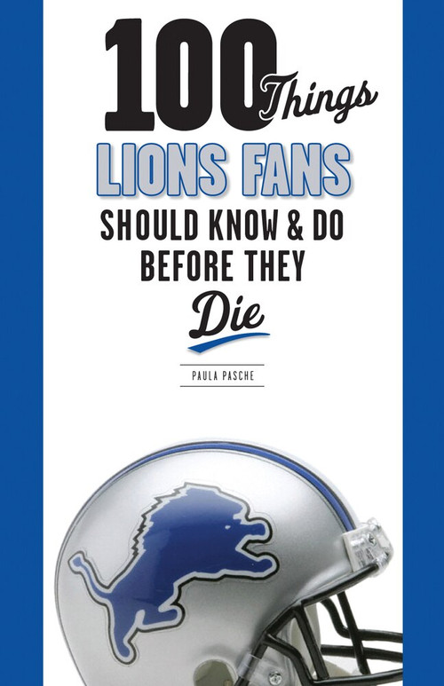 100 Things Lions Fans Should Know & Do Before They Die by Paula Pasche, 9781600787294