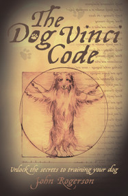 The Dog Vinci Code (Unlock the Secrets to Training Your Dog) by John Rogerson, 9781843583073