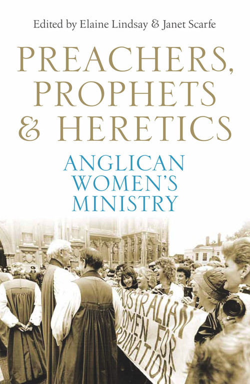 Preachers, Prophets & Heretics (Anglican Women's Ministry) by Elaine Lindsay, Janet Scarfe, 9781742233376