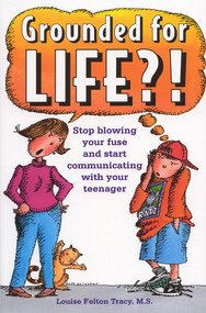Grounded for Life?! (Stop Blowing Your Fuse and Start Communicating with Your Teenager) by Louise Felton Tracy, 9780943990965