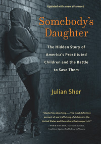 Somebody's Daughter (The Hidden Story of America's Prostituted Children and the Battle to Save Them) by Julian Sher, 9781613748084