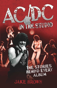 AC/DC in the Studio (The Stories Behind Every Album) by Jake Brown, 9781782194262