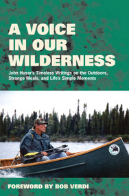 A Voice in Our Wilderness (John Husar's Timeless Writings on the Outdoors, Strange Meals, and Life's Simple Moments) by John Husar, Bob Verdi, 9781572436145