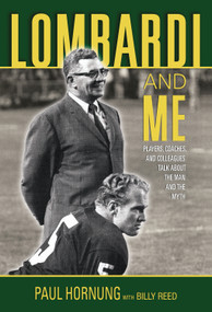 Lombardi and Me (Players, Coaches, and Colleagues Talk About the Man and the Myth) by Paul Hornung, Billy Reed, 9781572438651
