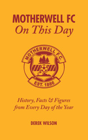 Motherwell FC On This Day (History, Facts & Figures from Every Day of the Year) by Derek Wilson, 9781905411375