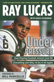 Under Pressure (How Playing Football Almost Cost Me Everything and Why I'd Do It All Again) by Ray Lucas, David Seigerman, Bill Parcells, 9781600789601